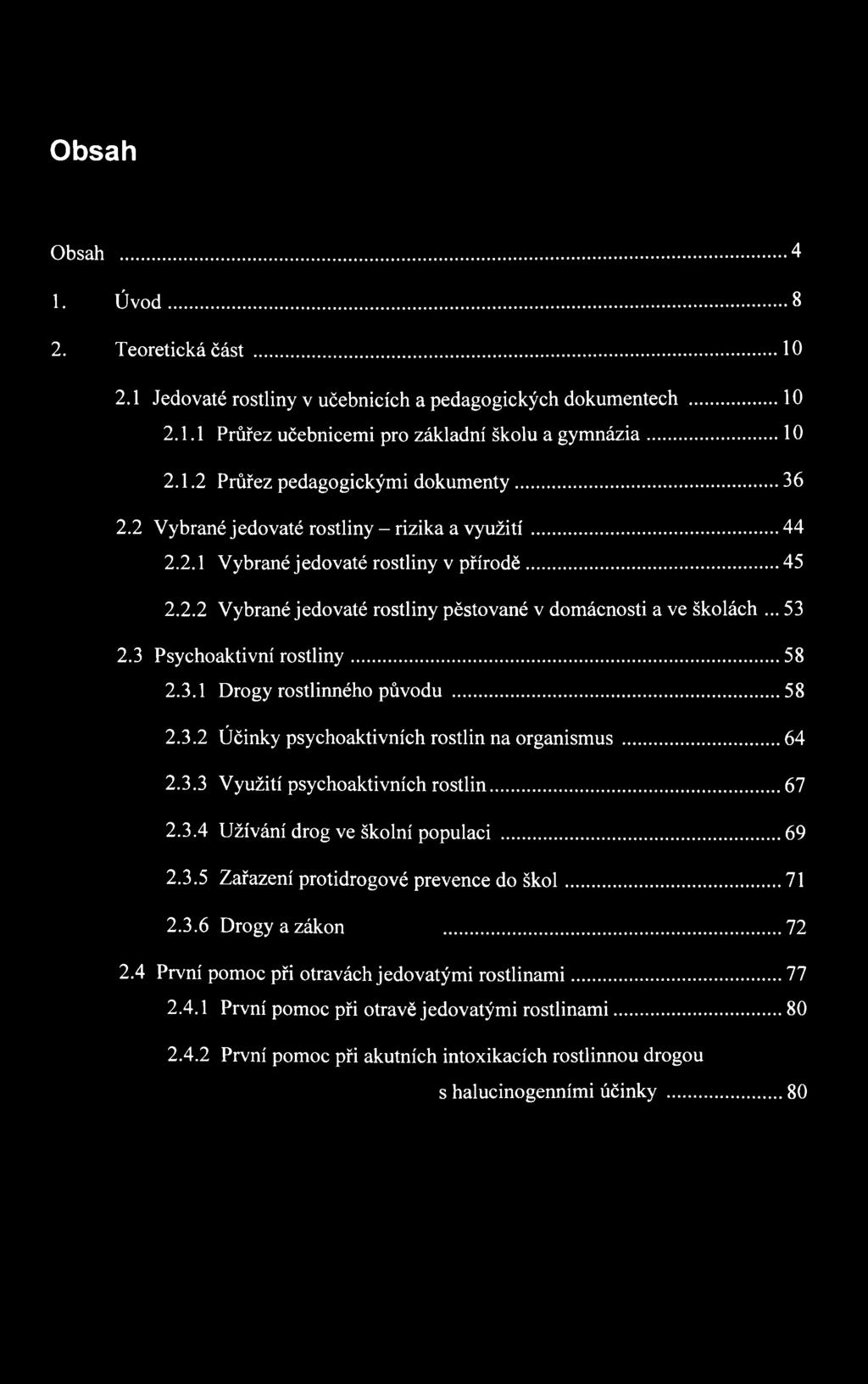 3 Psychoaktivní rostliny... 58 2.3.1 Drogy rostlinného původu...58 2.3.2 Účinky psychoaktivních rostlin na organism us...64 2.3.3 Využití psychoaktivních rostlin... 67 2.3.4 Užívání drog ve školní populaci.