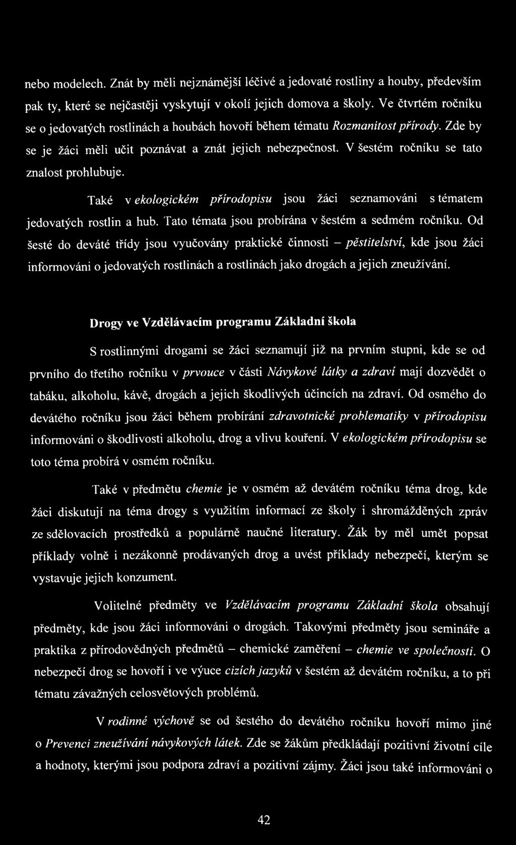 V šestém ročníku se tato znalost prohlubuje. Také v ekologickém přírodopisu jsou žáci seznamováni s tématem jedovatých rostlin a hub. Tato témata jsou probírána v šestém a sedmém ročníku.