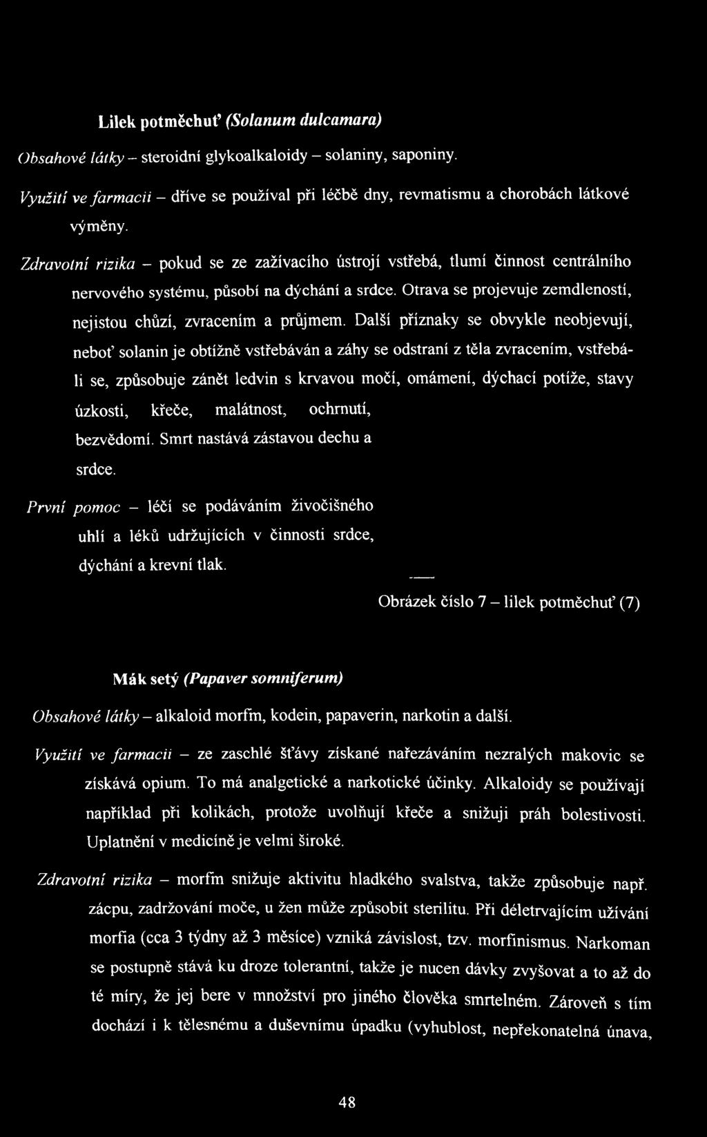 Další příznaky se obvykle neobjevují, neboť solanin je obtížně vstřebáván a záhy se odstraní z těla zvracením, vstřebáli se, způsobuje zánět ledvin s krvavou močí, omámení, dýchací potíže, stavy
