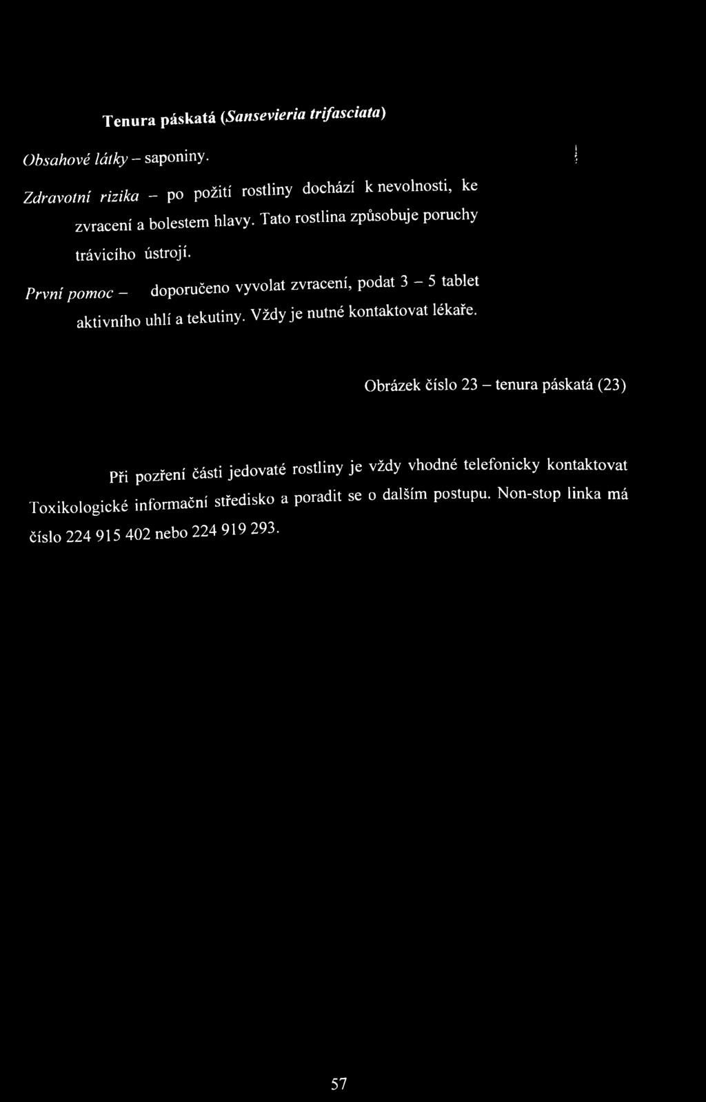 První pomoc - doporučeno vyvolat zvracení, podat 3-5 tablet aktivního uhlí a tekutiny. Vždy je nutné kontaktovat lékaře.