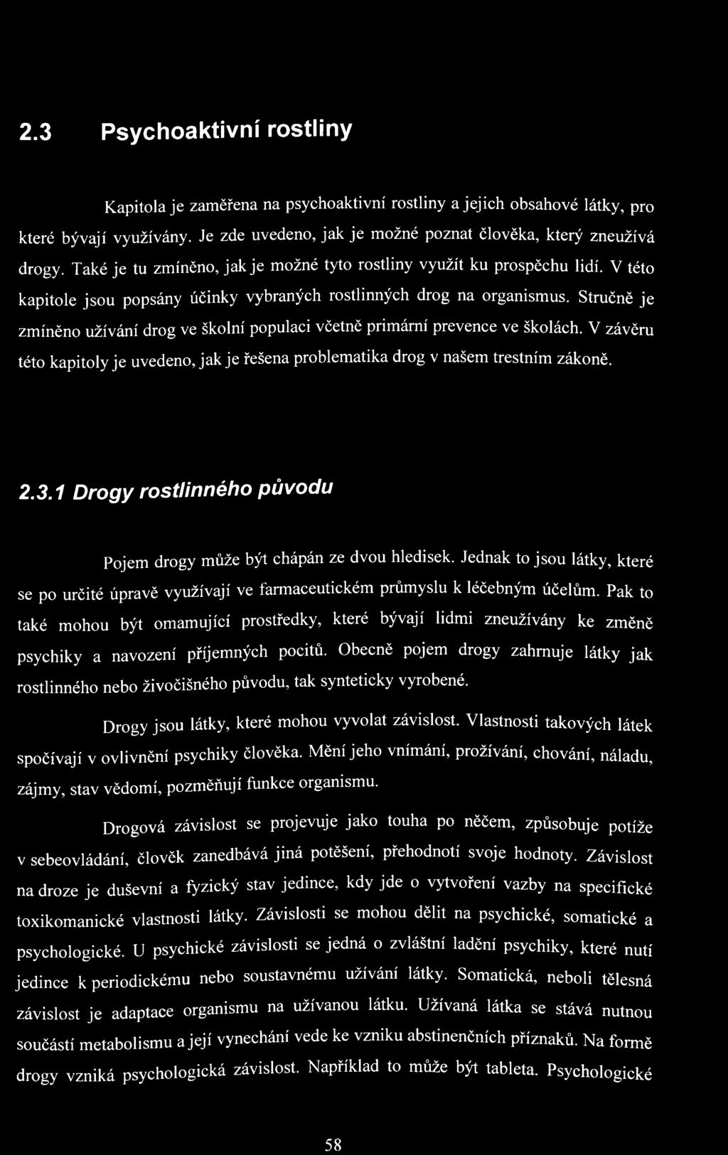 Stručně je zmíněno užívání drog ve školní populaci včetně primární prevence ve školách. V závěru této kapitoly je uvedeno, jak je řešena problematika drog v našem trestním zákoně. 2.3.