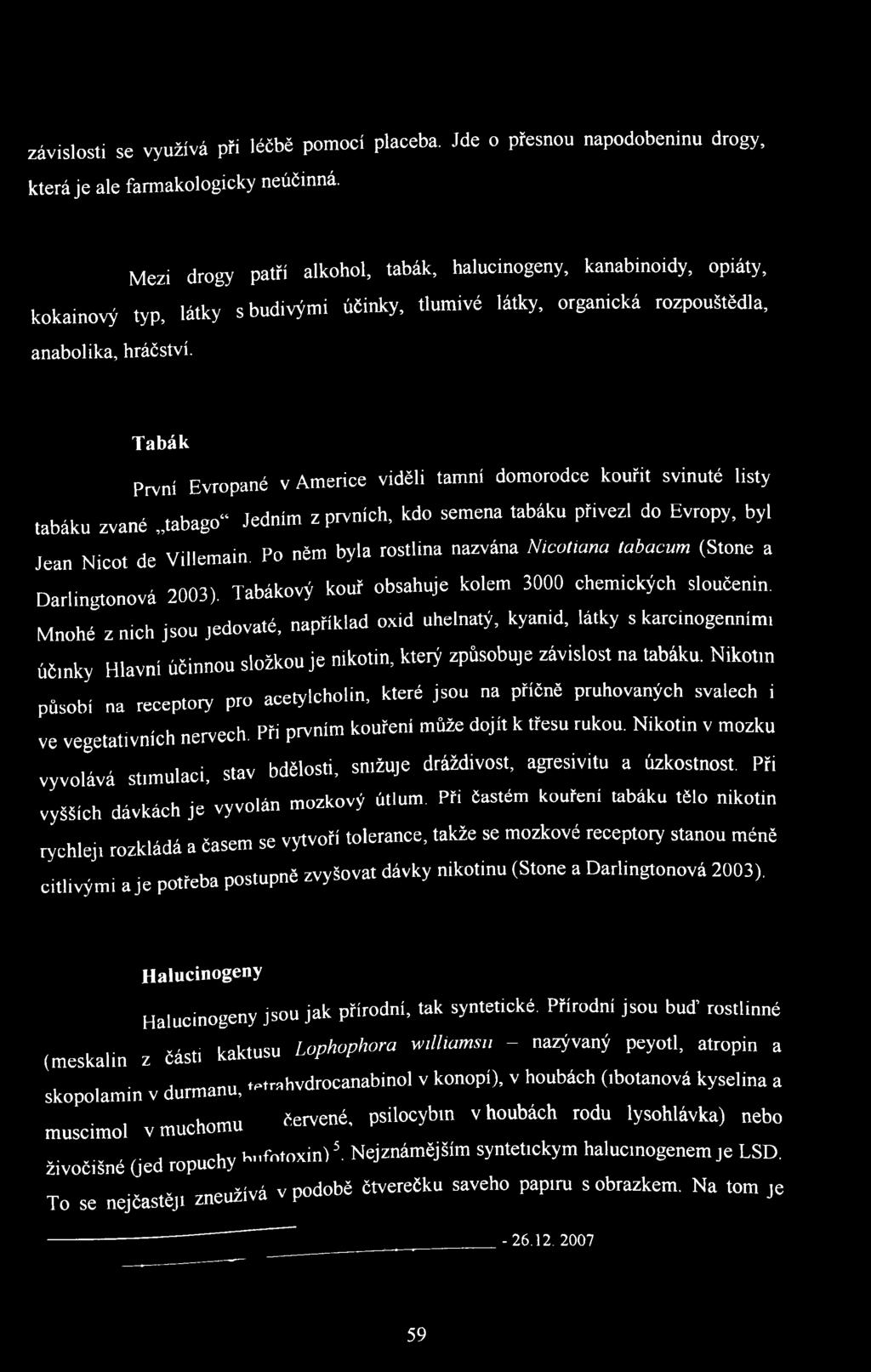 Tabák První Evropané v Americe viděli tamní domorodce kouist svinuté listy tabáku zvané tabago Jedním z prvních, kdo semena tabáku přivezl do Evropy, byl Jean Nicot de Villemain.