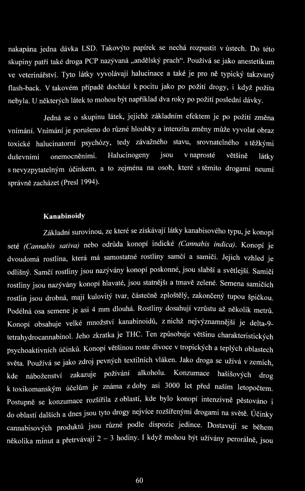 U některých látek to mohou být například dva roky po požití poslední dávky. Jedná se o skupinu látek, jejichž základním efektem je po požití změna vnímání.