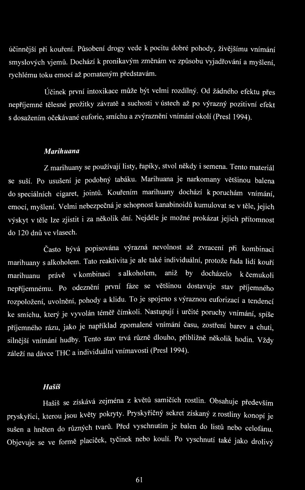 Od žádného efektu přes nepříjemné tělesné prožitky závratě a suchosti v ústech až po výrazný pozitivní efekt s dosažením očekávané euforie, smíchu a zvýraznění vnímání okolí (Presl 1994).