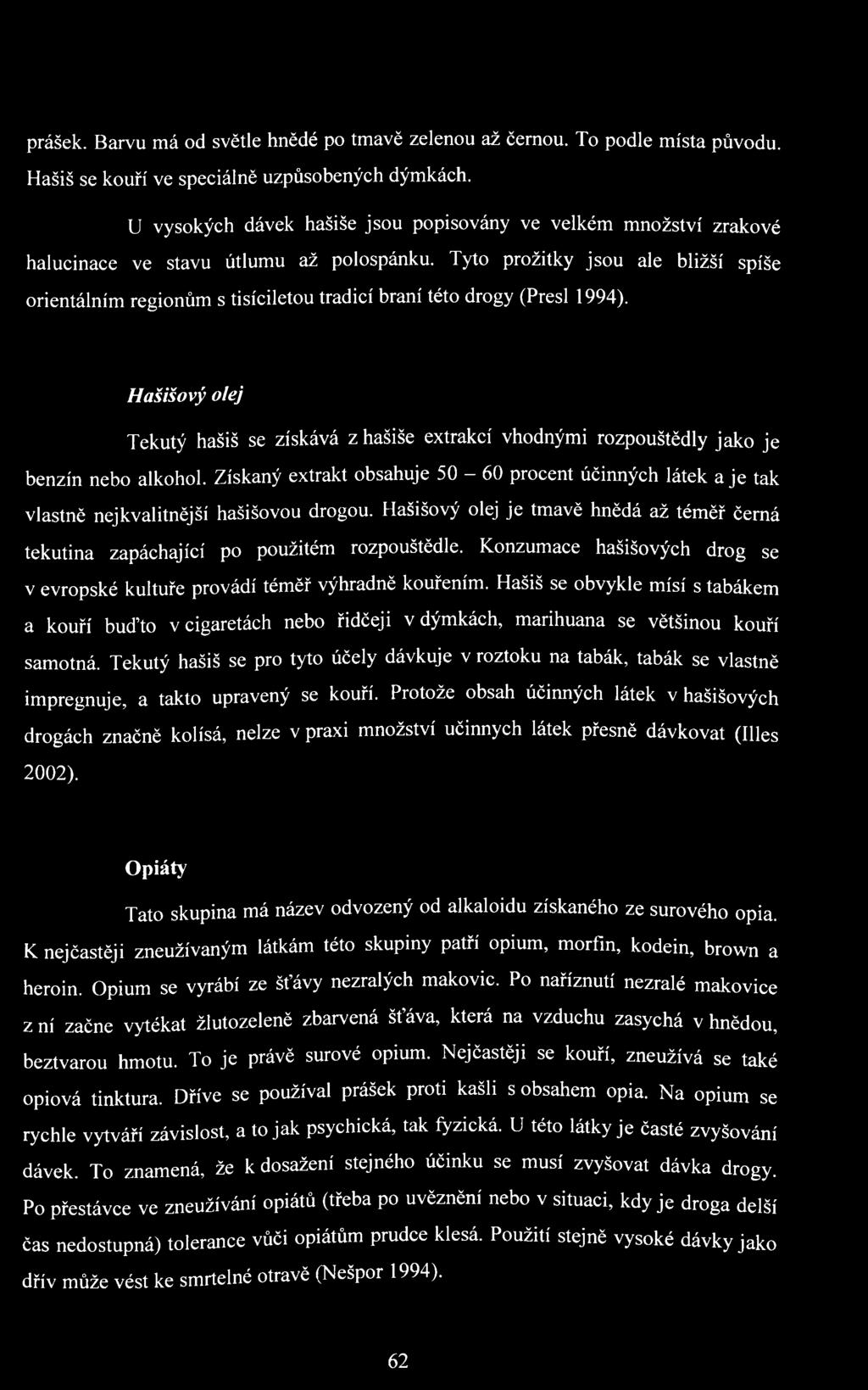 Tyto prožitky jsou ale bližší spíše orientálním regionům s tisíciletou tradicí braní této drogy (Presl 1994).