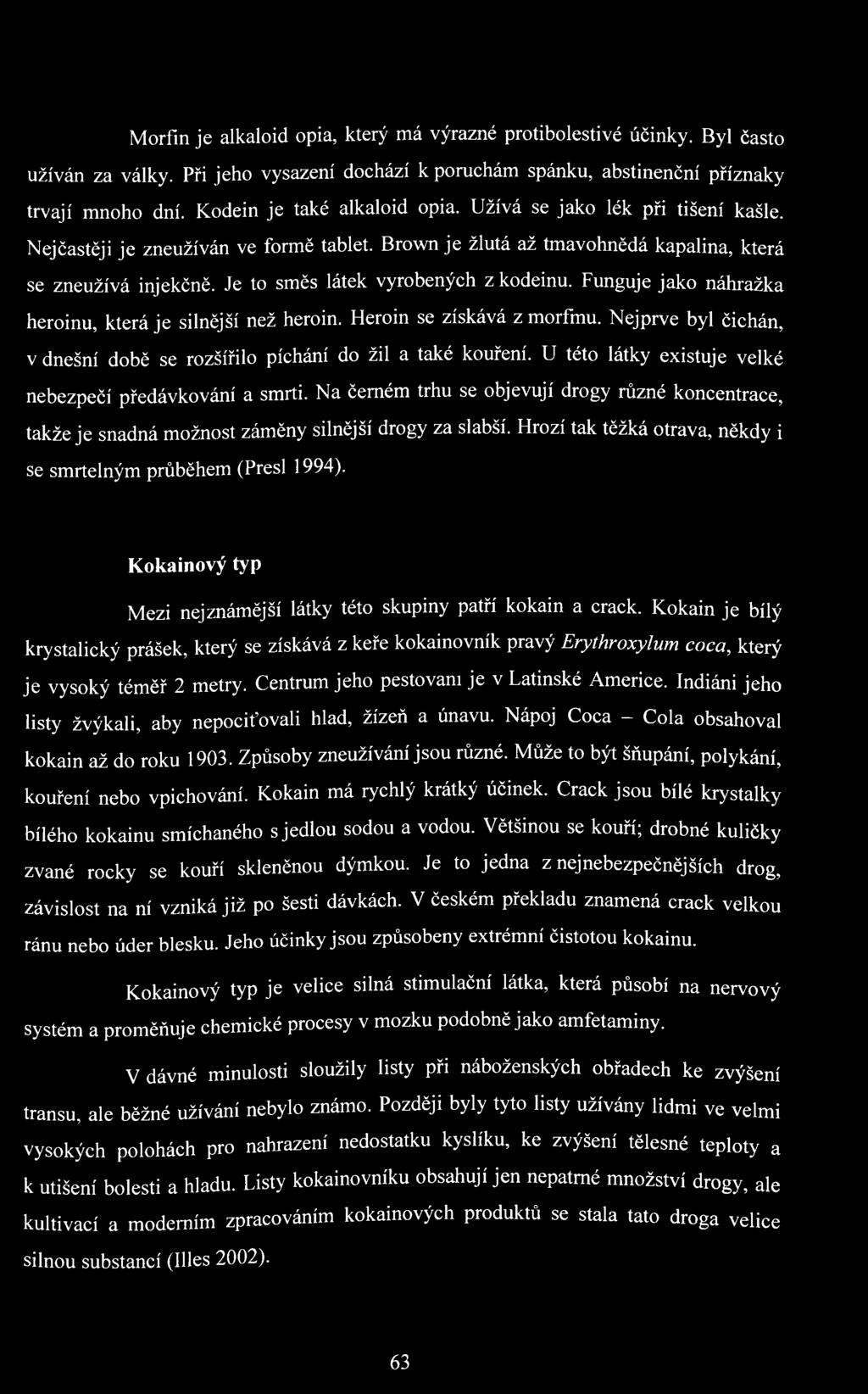 Je to směs látek vyrobených z kodeinu. Funguje jako náhražka heroinu, která je silnější než heroin. Heroin se získává z morfmu.