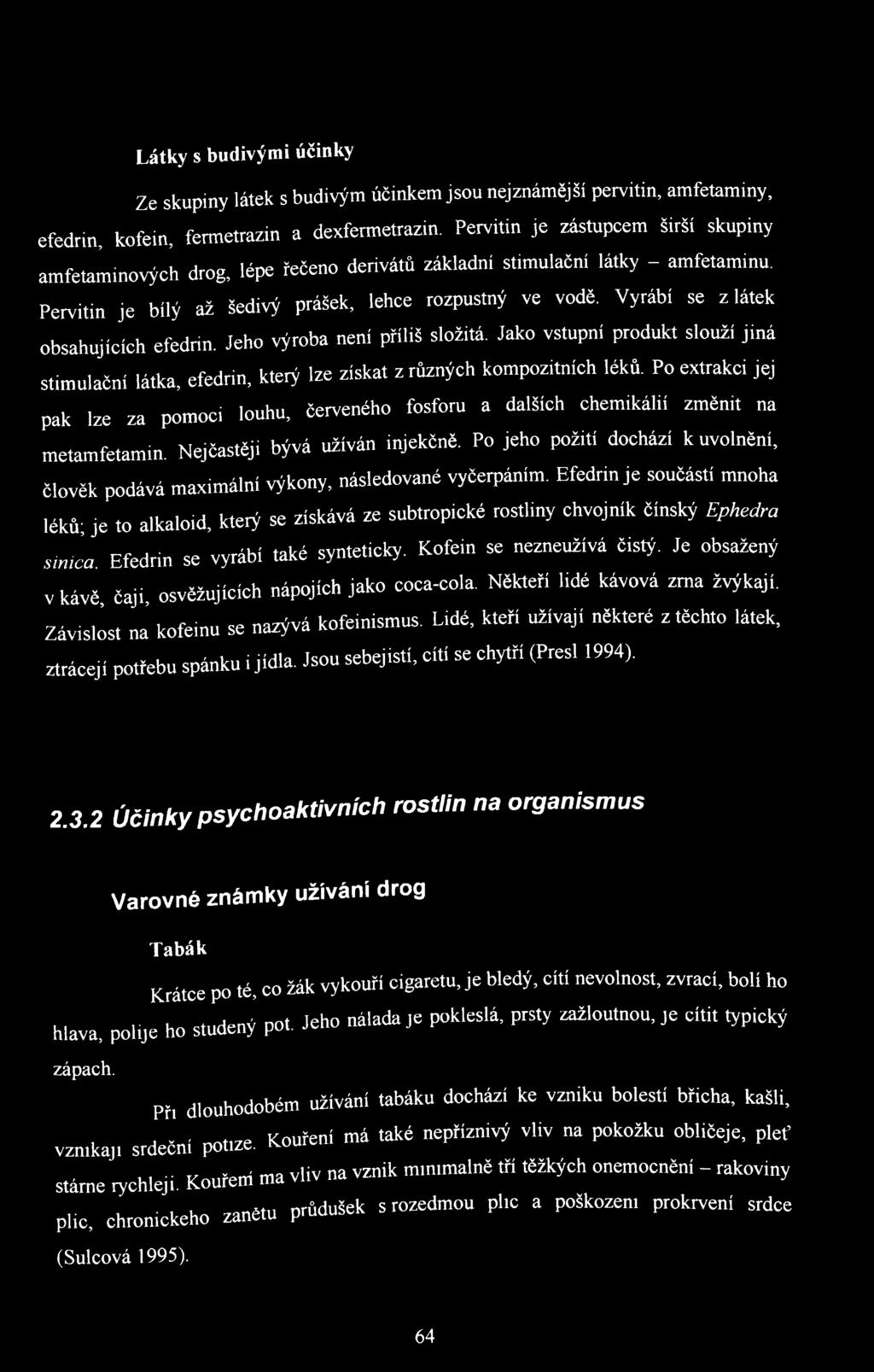 Vyrábí se z látek obsahujících efedrin. Jeho výroba není příliš složitá. Jako vstupní produkt slouží jiná stimulační látka, efedrin, který lze získat z různých kompozitních léků.