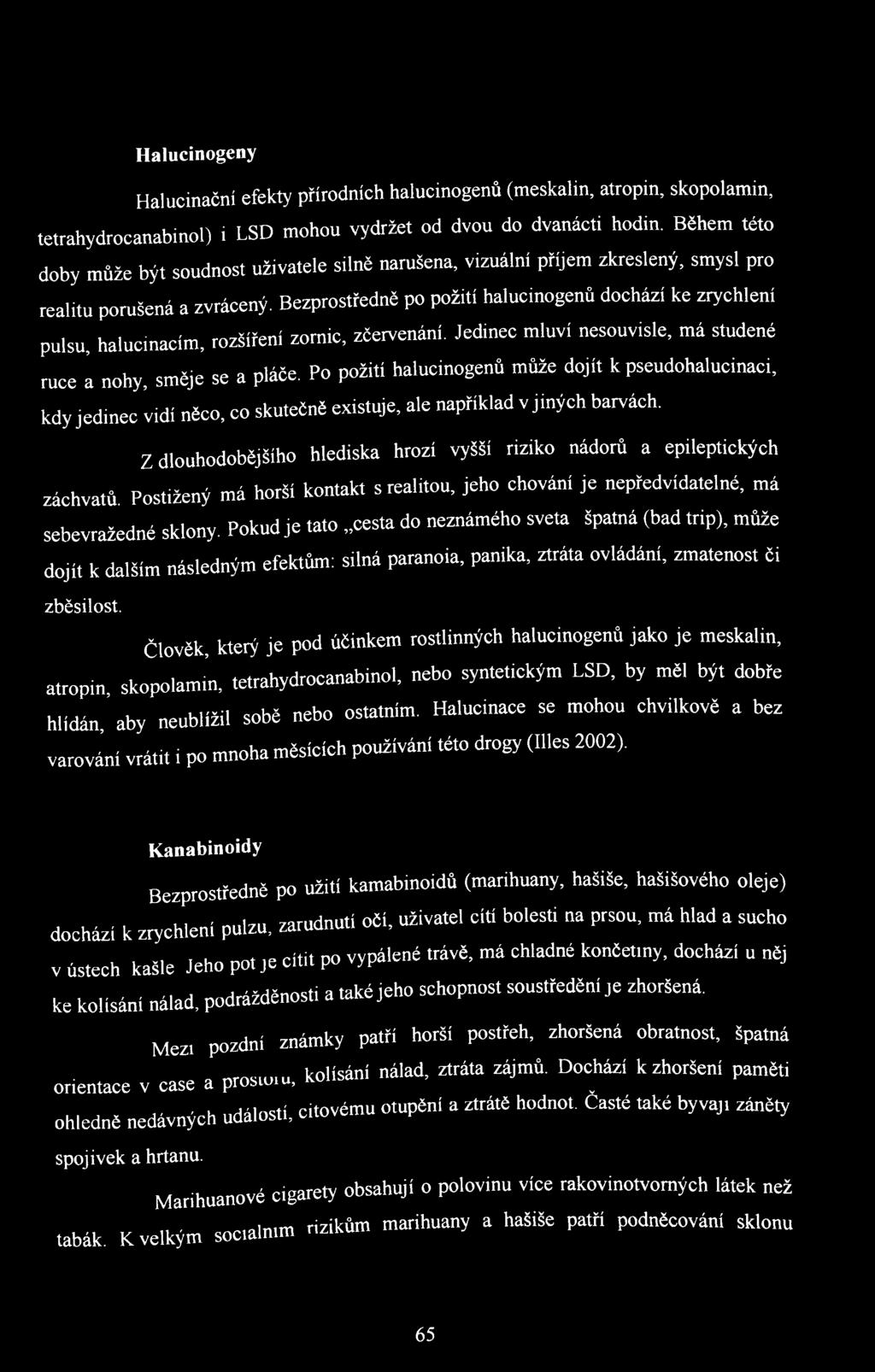 Bezprostředně po požití halucinogenů dochází ke zrychlení pulsu, halucinacím, rozšíření zornic, zčervenání. Jedinec mluví nesouvisle, má studené ruce a nohy, směje se a pláče.