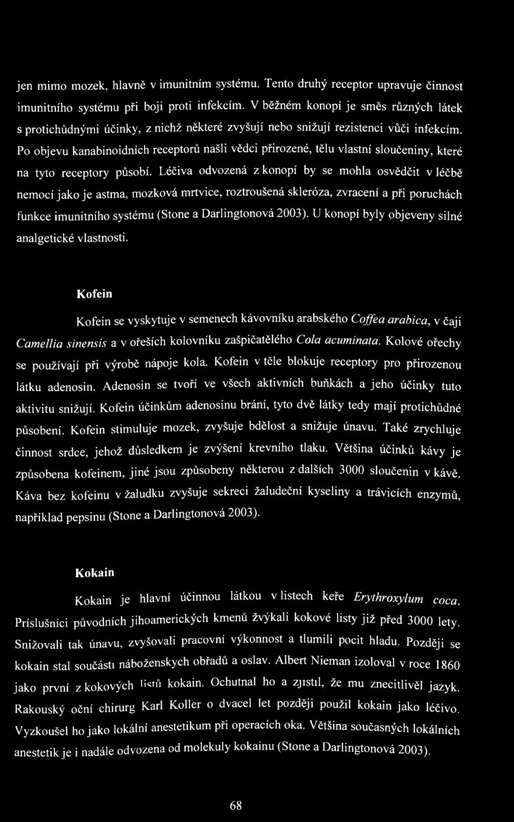 Po objevu kanabinoidních receptorů našli vědci přirozené, tělu vlastní sloučeniny, které na tyto receptory působí.