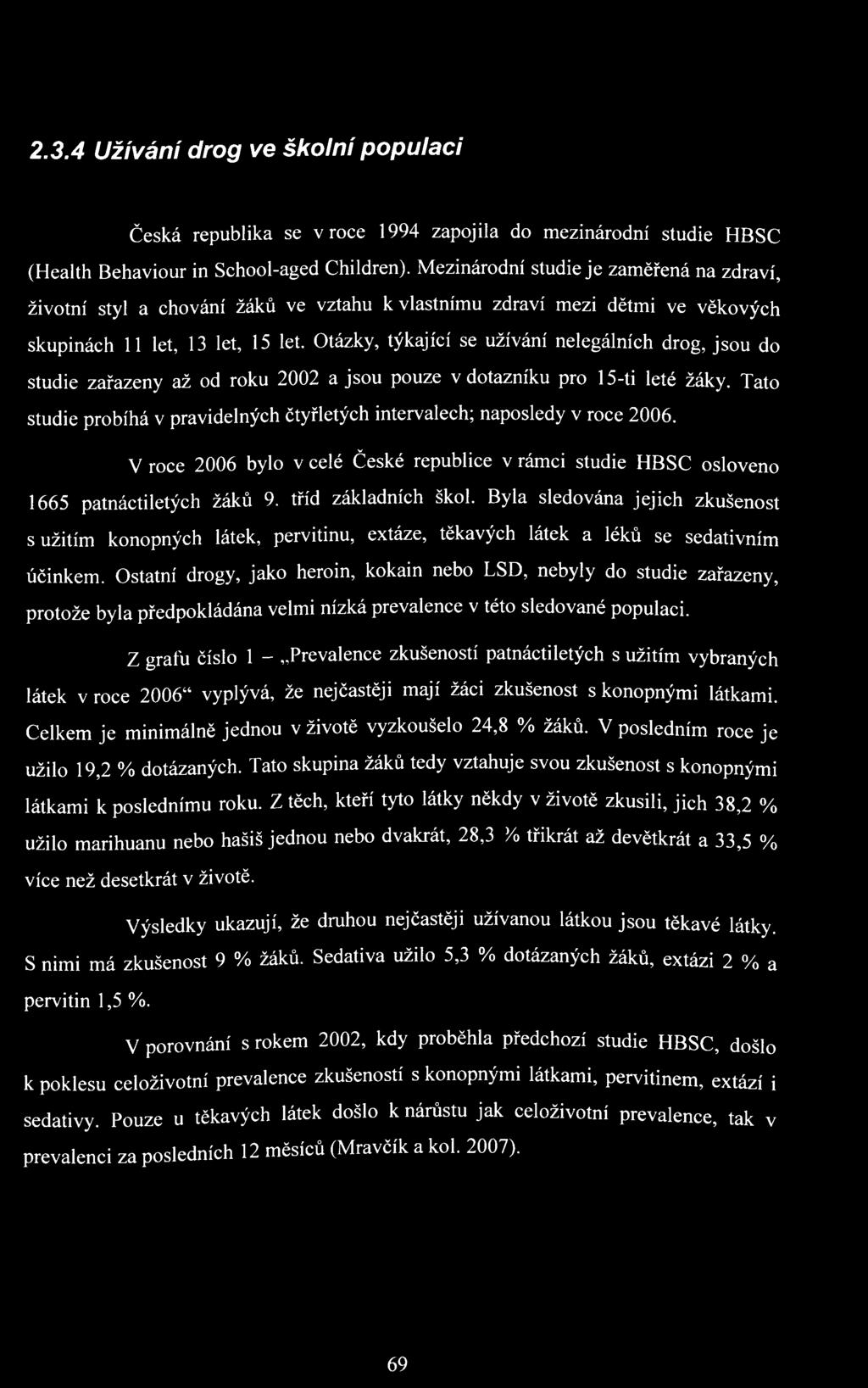 Otázky, týkající se užívání nelegálních drog, jsou do studie zařazeny až od roku 2002 a jsou pouze v dotazníku pro 15-ti leté žáky.