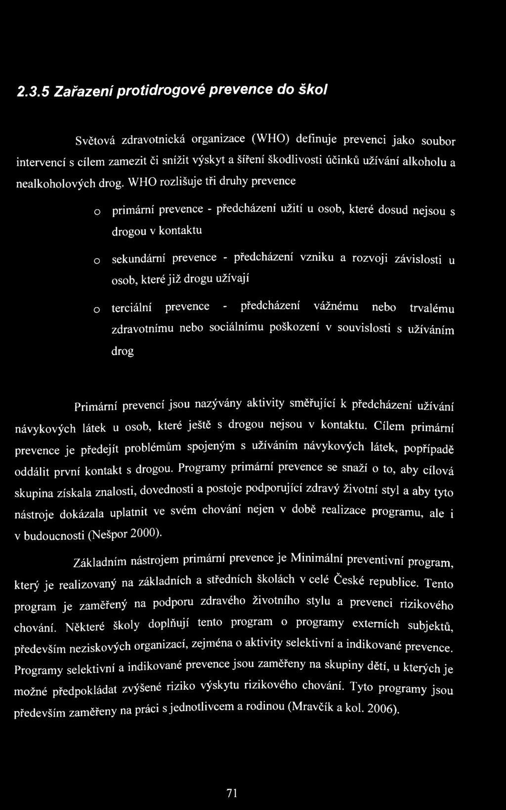 WHO rozlišuje tři druhy prevence o primární prevence - předcházení užití u osob, které dosud nejsou s drogou v kontaktu o sekundární prevence - předcházení vzniku a rozvoji závislosti u osob, které
