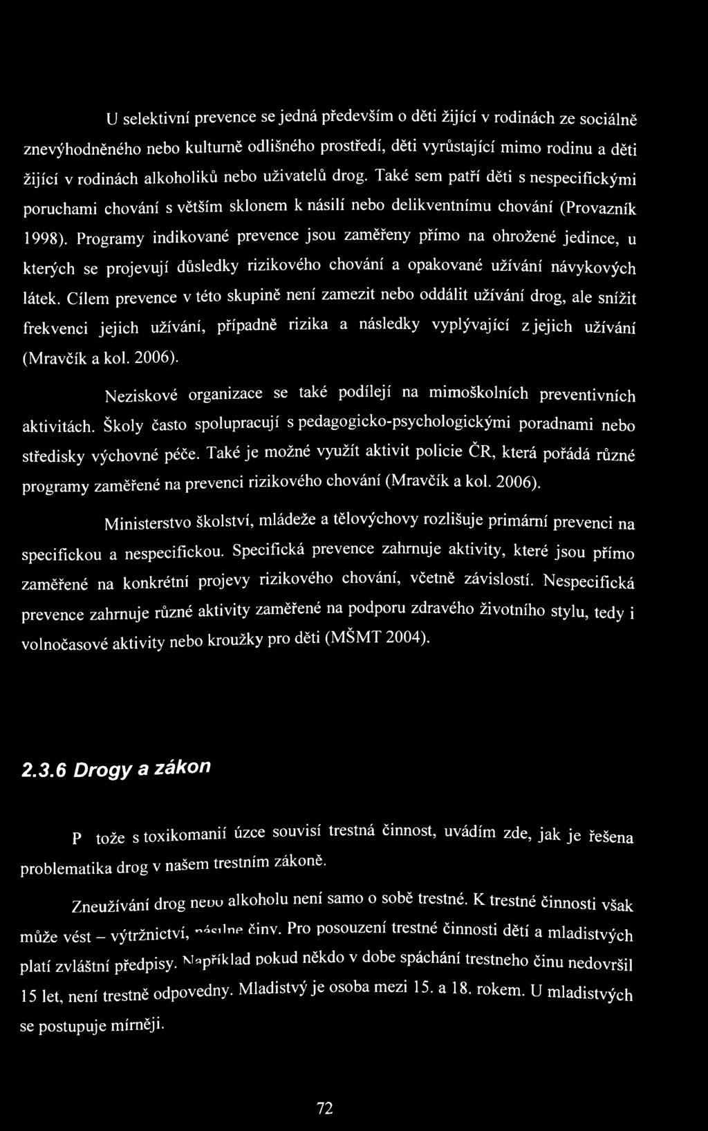 Programy indikované prevence jsou zaměřeny přímo na ohrožené jedince, u kterých se projevují důsledky rizikového chování a opakované užívání návykových látek.