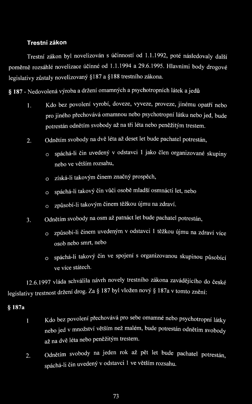 Kdo bez povolení vyrobí, doveze, vyveze, proveze, jinému opatří nebo pro jiného přechovává omamnou nebo psychotropní látku nebo jed, bude potrestán odnětím svobody až na tři léta nebo peněžitým