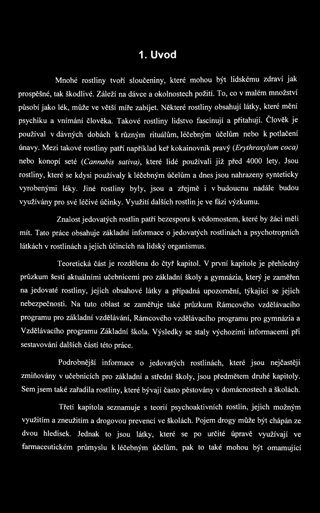 Člověk je používal v dávných dobách k různým rituálům, léčebným účelům nebo k potlačení únavy.