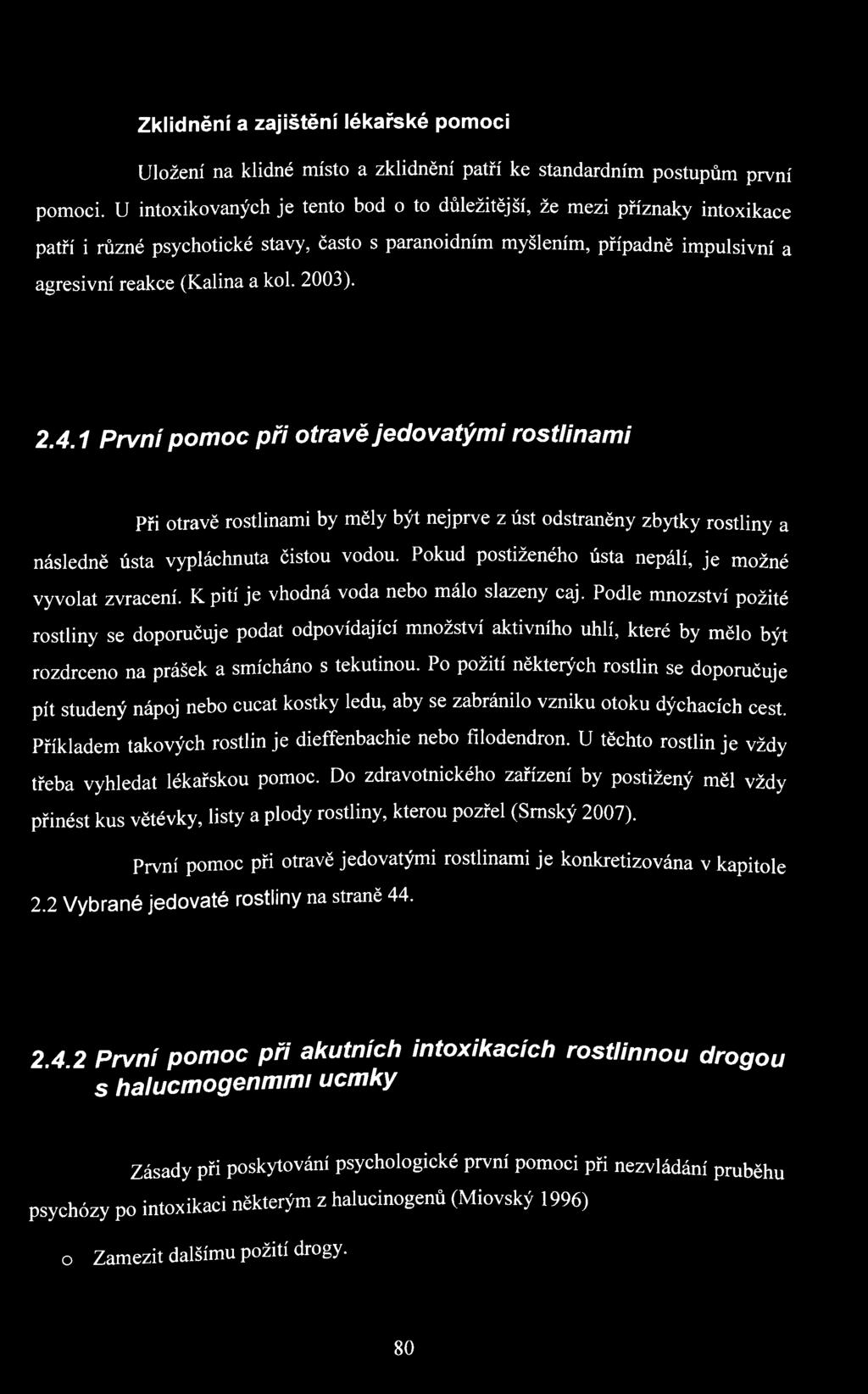 2.4.1 První pomoc pří otravě Jedovatými rostlinami Při otravě rostlinami by měly být nejprve z úst odstraněny zbytky rostliny a následně ústa vypláchnuta čistou vodou.
