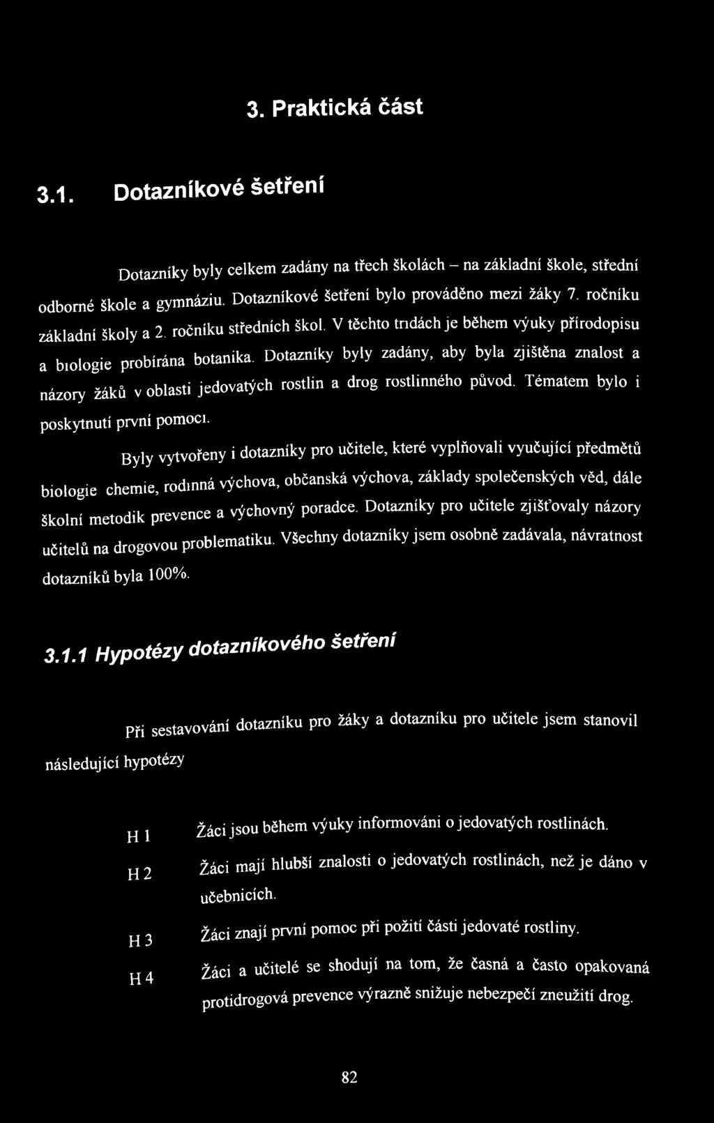 Dotazníky byly zadány, aby byla zjištěna znalost a názory žáků v oblasti jedovatých rostlin a drog rostlinného původ. Tématem bylo i poskytnutí první pomoci.
