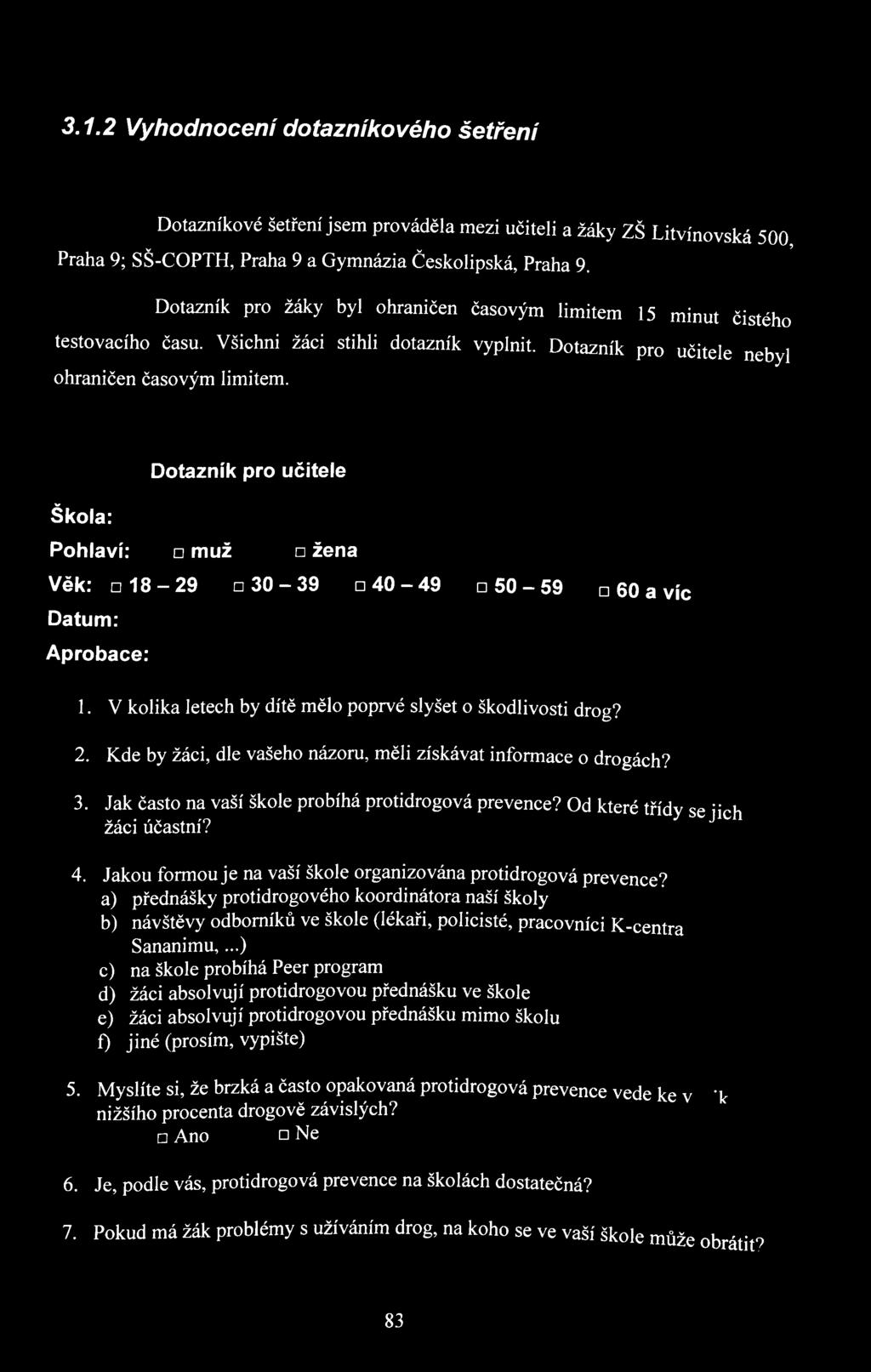 Dotazník pro učitele Škola: Pohlaví; o muž žena Věk: 18-29 n30-39 40-49 50-59 60 a víc Datum: Aprobace: 1. V kolika letech by dítě mělo poprvé slyšet o škodlivosti drog? 2.