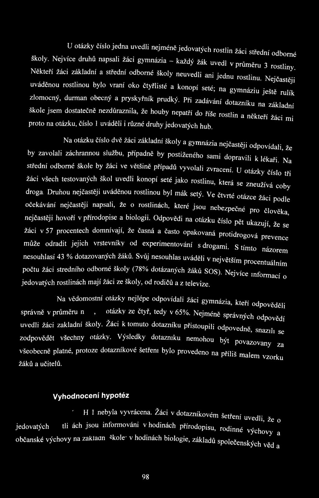 Na otázku číslo dvě žáci základní školy a gymnázia nejčastěji odpovídali, že by zavolali záchrannou službu, případně by postiženého sami dopravili k lékaři.