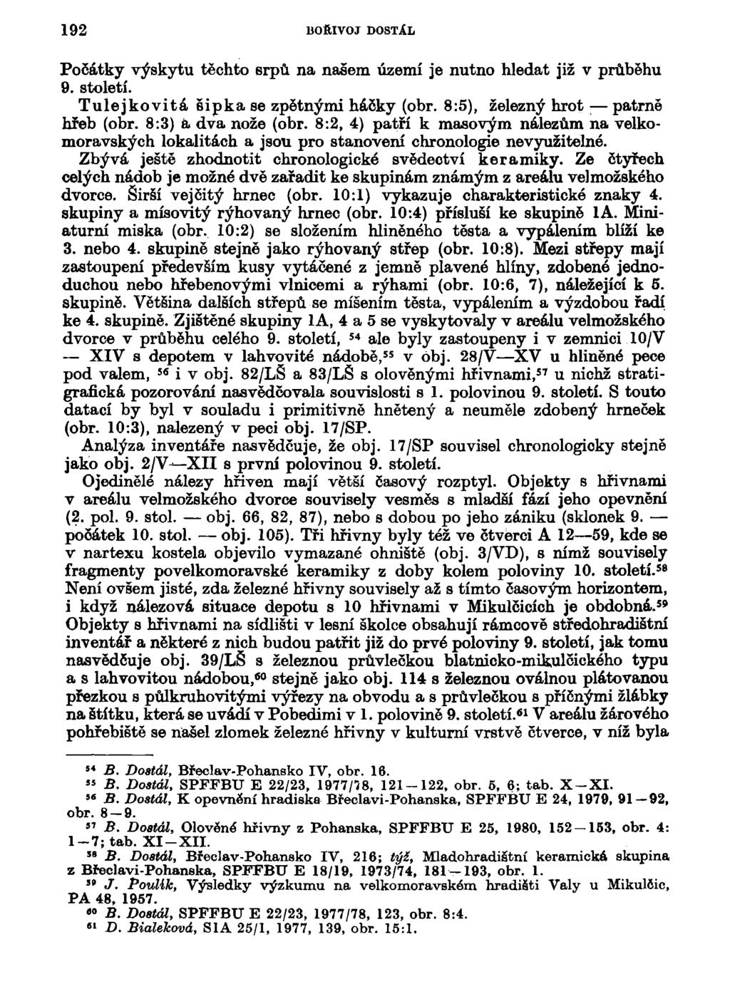192 BOŘIVOJ DOSTÁL Počátky výskytu těchto srpů na našem území je nutno hledat již v průběhu 9. století. Tulejkovitá šipka se zpětnými háčky (obr. 8:5), železný hrot patrně hřeb (obr.