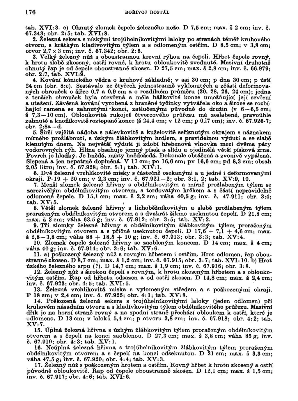176 BOŘIVOJ DOSTÁL tab. XVI: 3. e) Ohnutý zlomek čepele železného nože. D 7,5 cm; max. š 2 