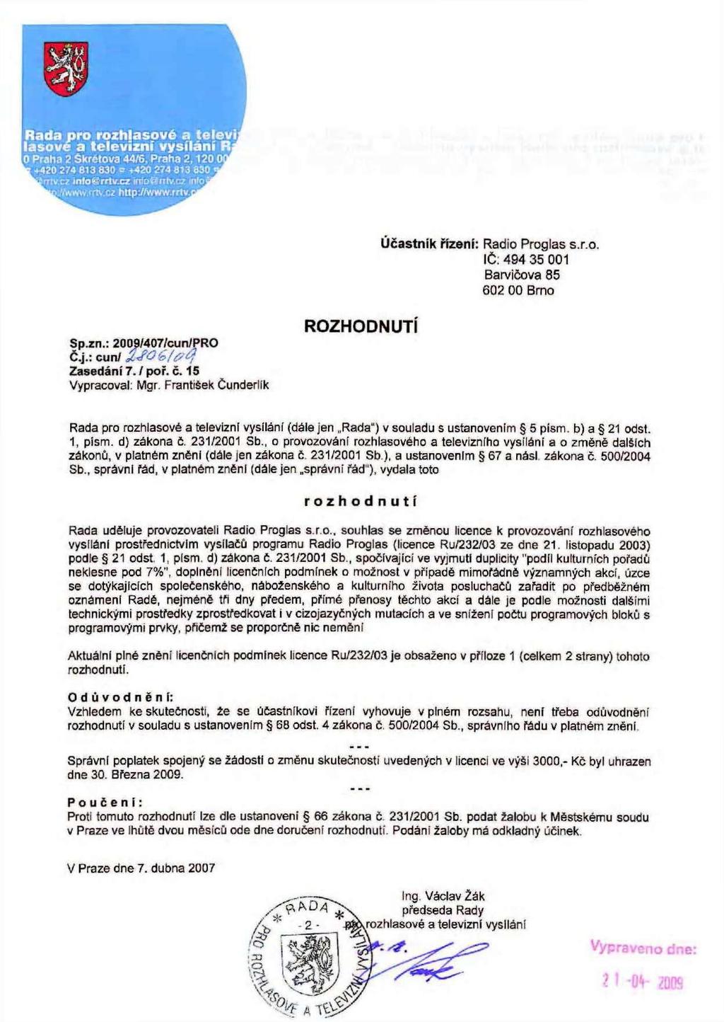 ROZHODNUTÍ Účastník řízení: Radio Proglas s.r.o. IČ; 494 35 001 Barvičova 85 602 00 Brno Č.j.: cun/ aljob/poj Zasedání 7. / poř. č. 15 Vypracoval: Mgr.