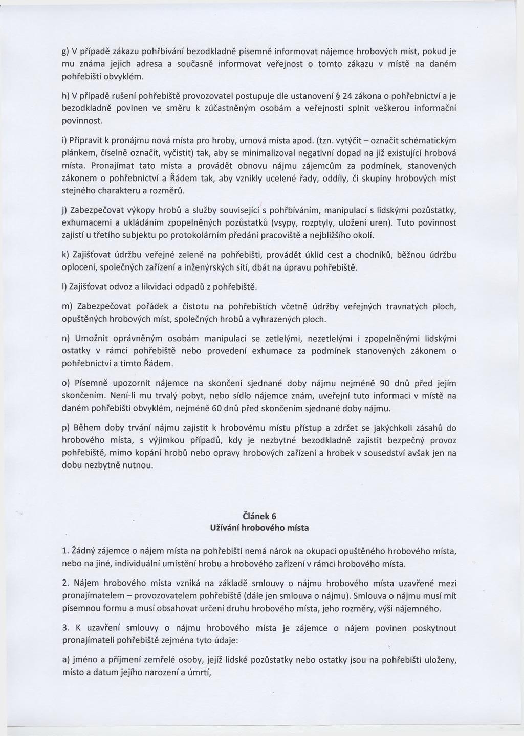 g) V případě zákazu pohřbívání bezodkladně písemně informovat nájemce hrobových míst, pokud je mu známa jejich adresa a současně informovat veřejnost o tomto zákazu v místě na daném pohřebišti