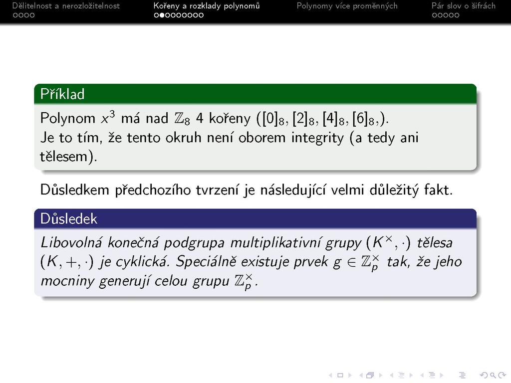 s Příklad Polynom x 3 má nad Zs 4 kořeny ([0]s, [2]s, [4]s, [6]s,)- Je to tím, že tento okruh není oborem integrity (a tedy ani tělesem).