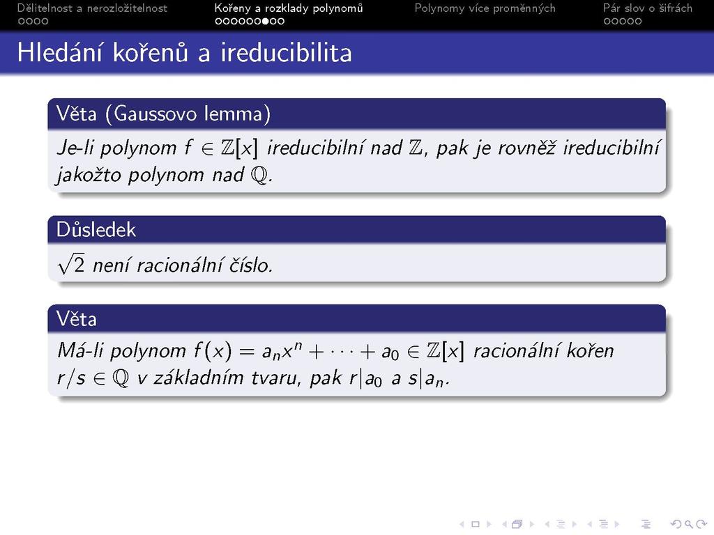 g - = Hledání kořenů a ireducibilita Věta (Gaussovo lemma) Je-li polynom f G Z[x] ireducibilní nad Z, pak je rovněž ireducibilní jakožto polynom