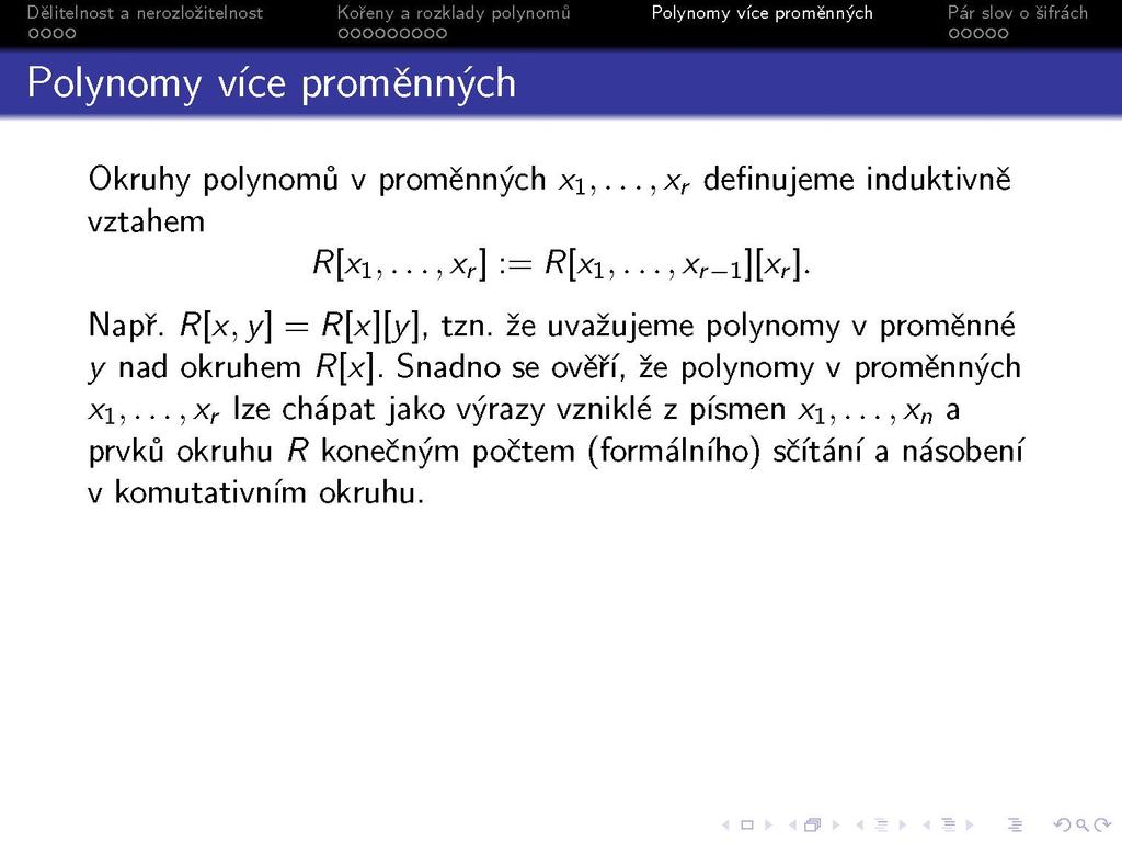 Okruhy polynomů v proměnných x\,...,x r definujeme induktivně vztahem /?[xi,...,x r ] := /?[xi,...,x r _i][x r ]. Např. R[x, y] = R[x][y], tzn.