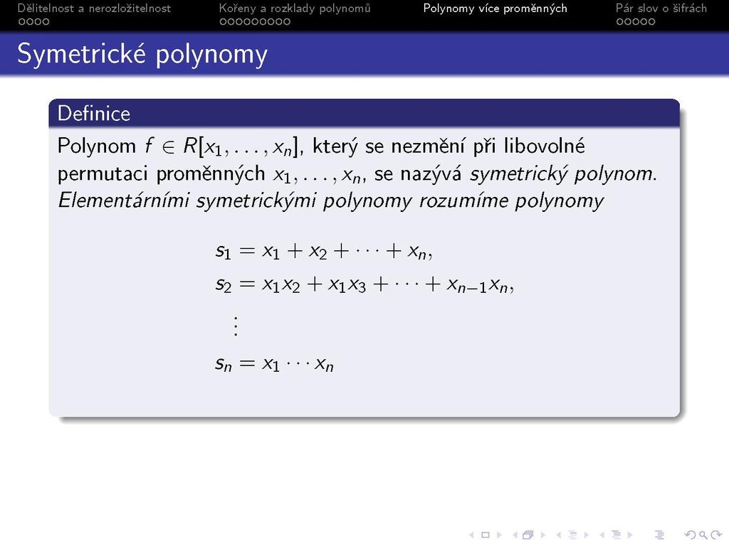 Symetrické polynomy Definice Polynom f G R[x\,...,x n ], který se nezmění při libovolné permutaci proměnných x\,.