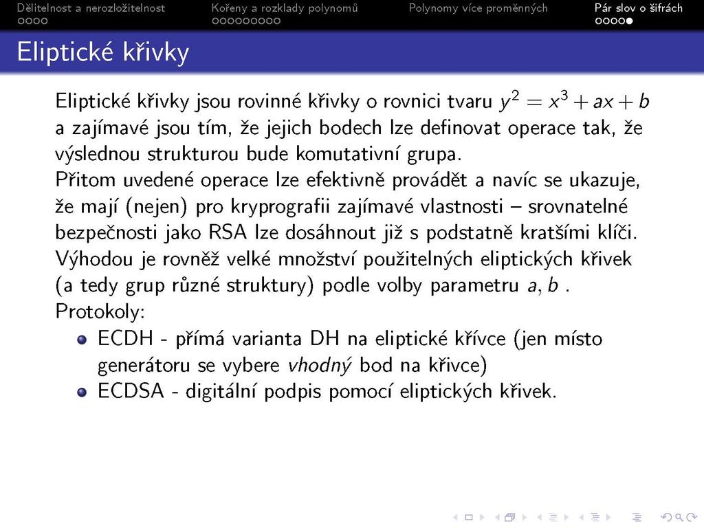 s Eliptické krivky Eliptické křivky jsou rovinné křivky o rovnici tvaru y 2 = x 3 + ax + b a zajímavé jsou tím, že jejich bodech lze definovat operace tak, že výslednou strukturou bude komutativní
