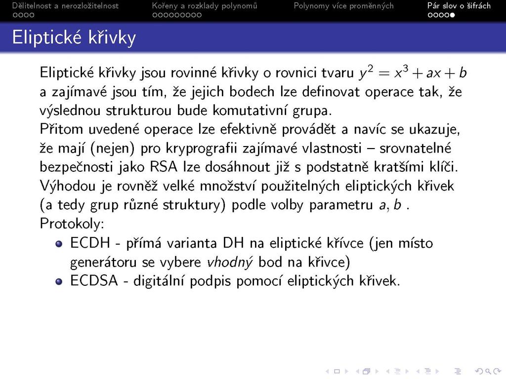 s Eliptické krivky Eliptické křivky jsou rovinné křivky o rovnici tvaru y 2 = x 3 + ax + b a zajímavé jsou tím, že jejich bodech lze definovat operace tak, že výslednou strukturou bude komutativní