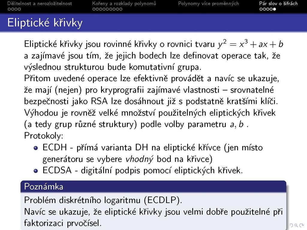 Eliptické krivky Eliptické křivky jsou rovinné křivky o rovnici tvaru y 2 = x 3 + ax + b a zajímavé jsou tím, že jejich bodech lze definovat operace tak, že výslednou strukturou bude komutativní