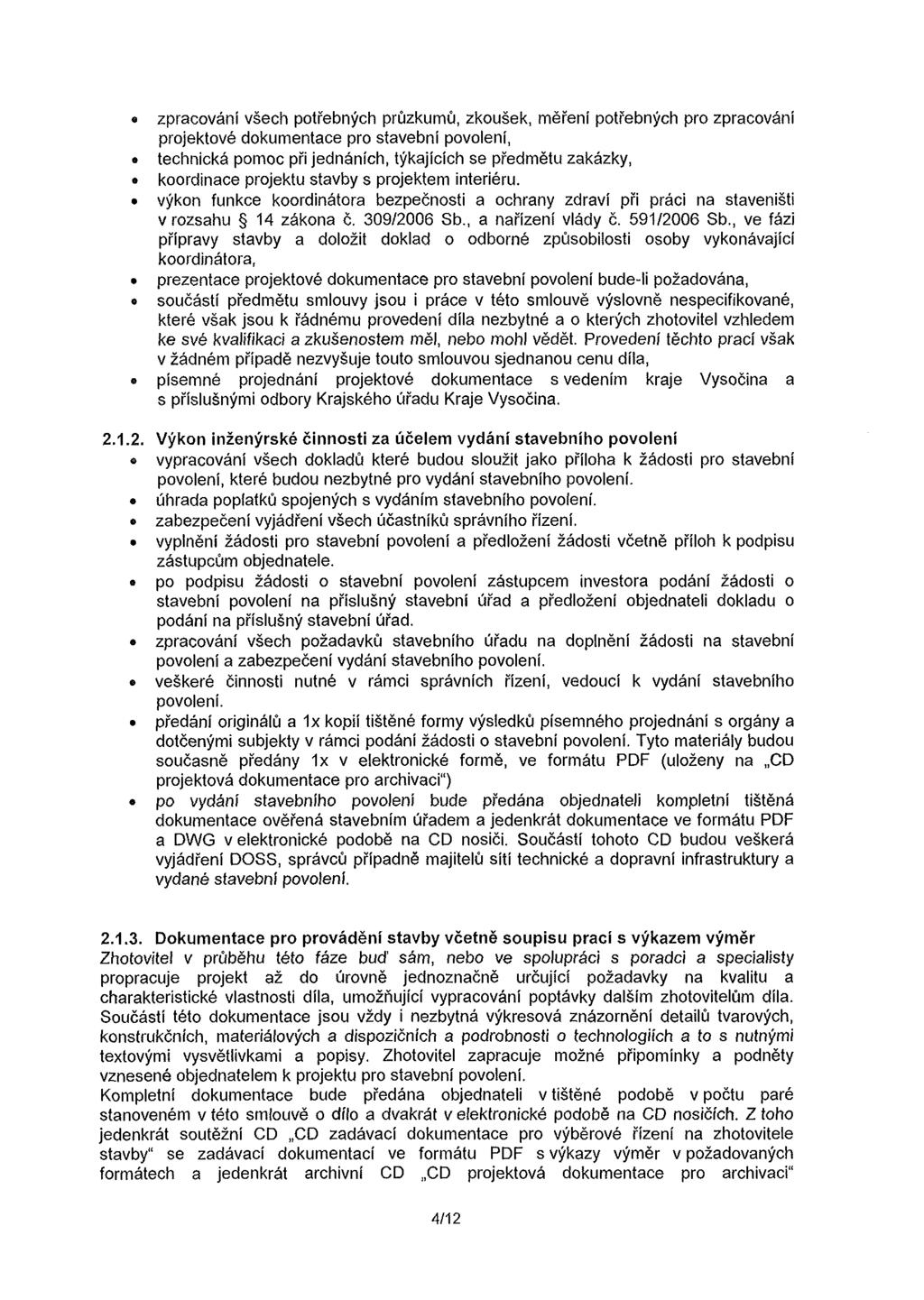 «zpracování všech potřebných průzkumů, zkoušek, měření potřebných pro zpracování projektové dokumentace pro stavební povolení, technická pomoc při jednáních, týkajících se předmětu zakázky,
