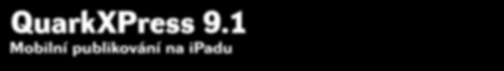 Svět tisku 11/2011 25 Produkty QuarkXPress 9.1 Mobilní publikování na ipadu Sázecí, či lépe řečeno univerzální publikační program QuarkXPress se letos v dubnu dočkal verze 9.