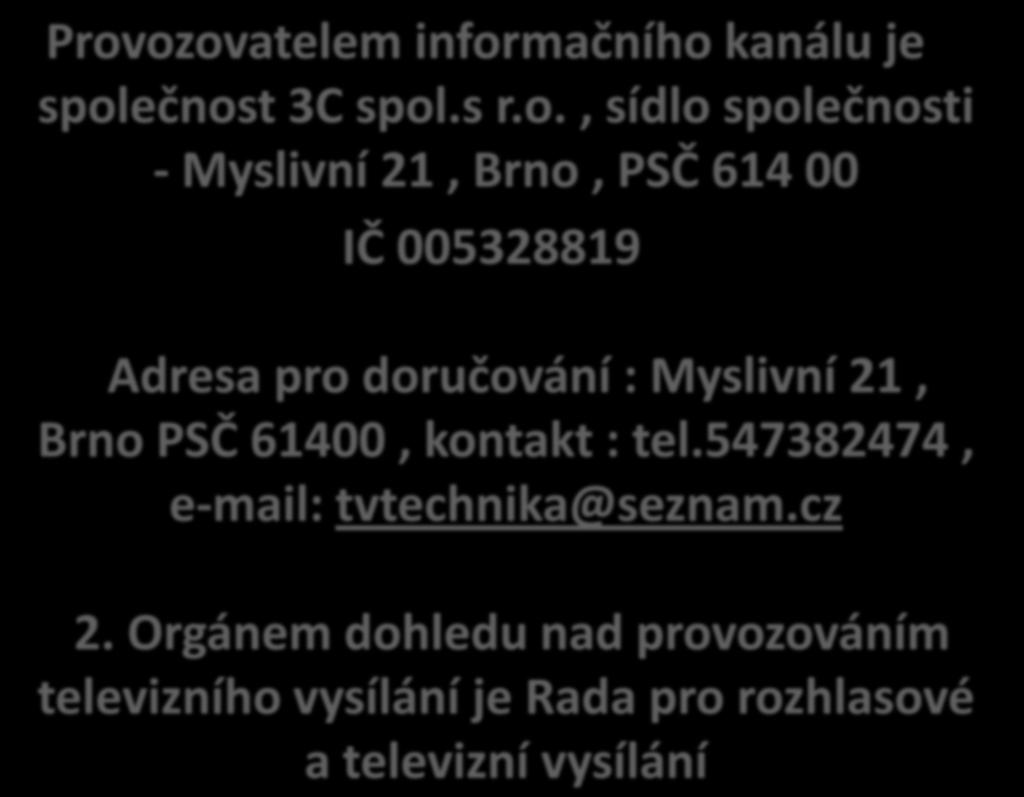 Provozovatelem informačního kanálu je společnost 3C spol.s r.o., sídlo společnosti - Myslivní 21, Brno, PSČ 614 00 IČ 005328819 Adresa pro doručování : Myslivní 21, Brno PSČ 61400, kontakt : tel.
