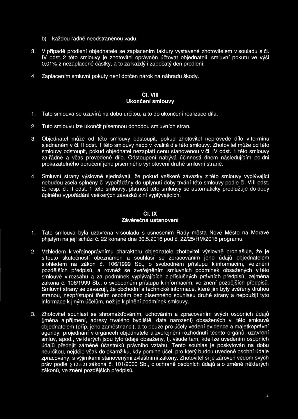 Zaplacením smluvní pokuty není dotčen nárok na náhradu škody. Čl. Vlil Ukončení smlouvy 1. Tato smlouva se uzavírá na dobu určitou, a to do ukončení realizace díla. 2.