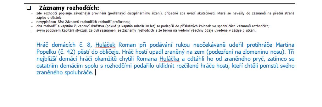 Instrukce pro rozhodčí postup při řízení ligových utkání v sezóně 2017 2018 POSTUP PŘI ZAPSÁNÍ PODNĚTU K DISCIPLINÁRNÍ KOMISI DO ZOU 1) do Poznámek na přední straně ZOU zapsat výslovně, že se jedná o