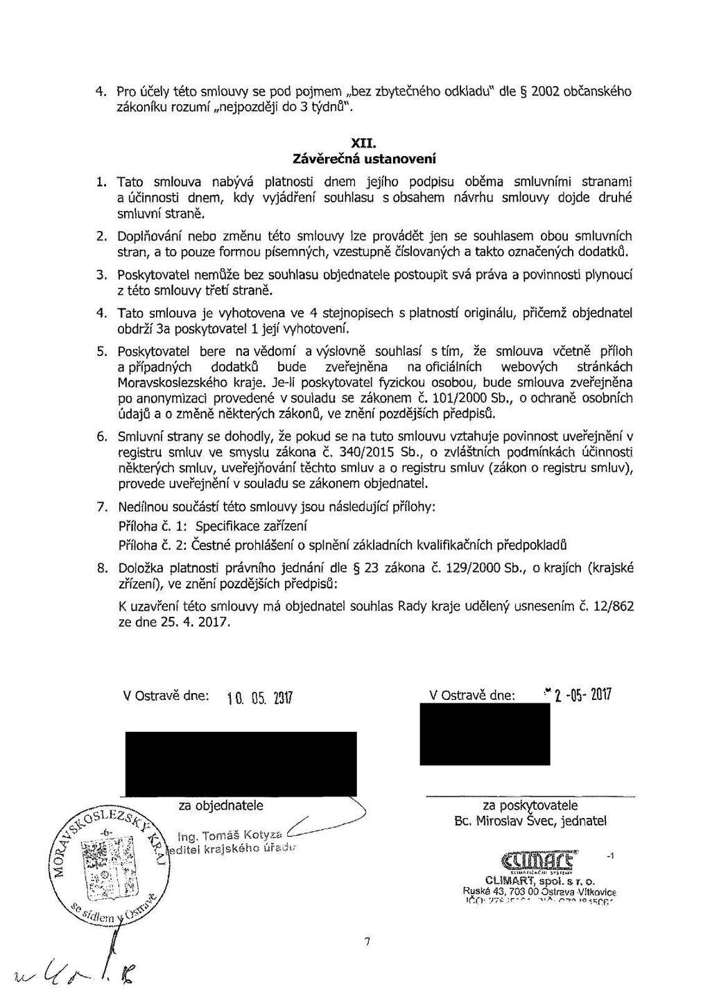 4 Pr o účely této smlouvy se pod pojmem bez zbytečného odkladu" dle 2002 občanského zákoníku rozumí nejpozděj do 3 týdnů" XII Závěrečná ustanovení 1 Tato smouv a nabýv á platnost dnem jejího podps u