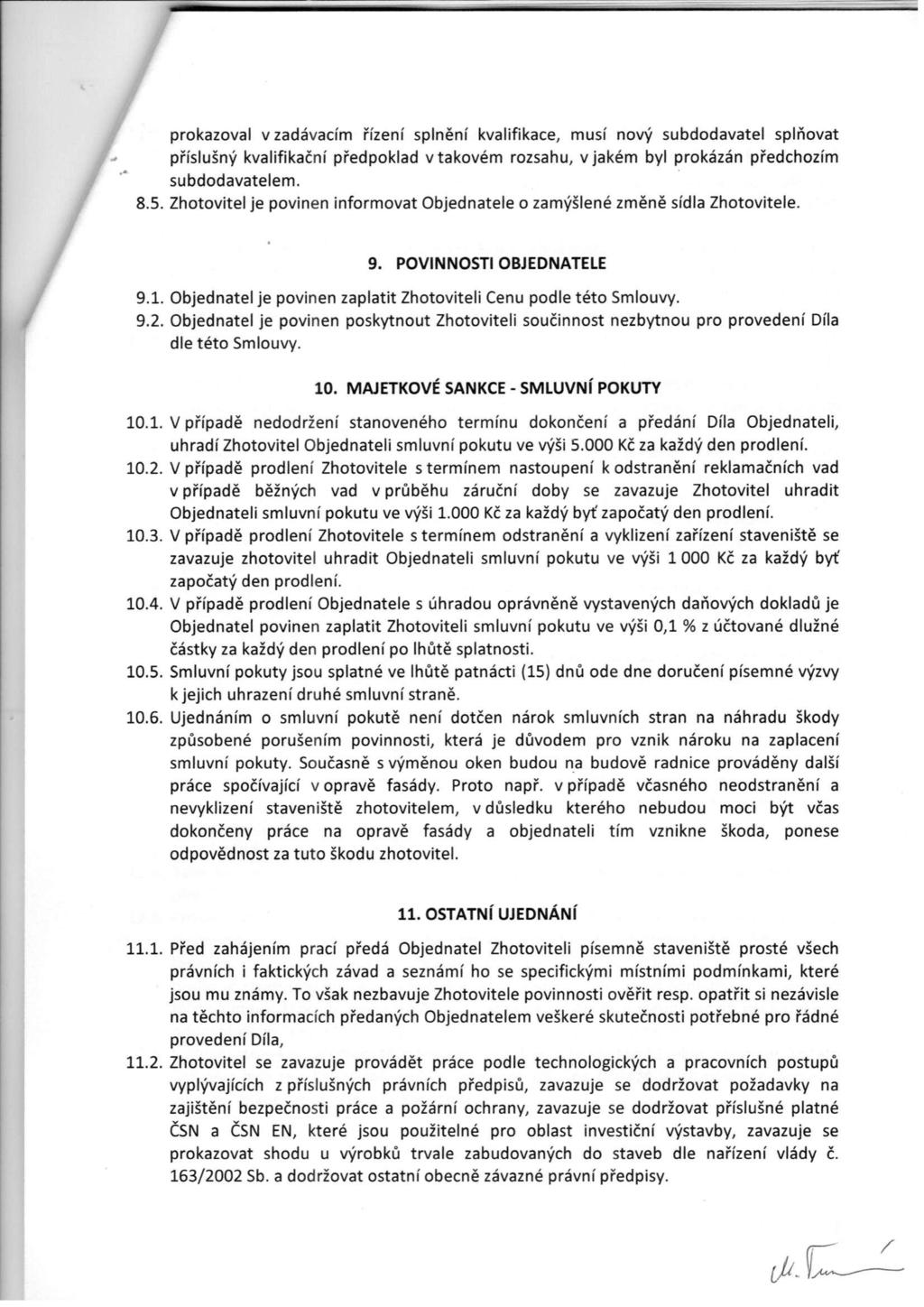 prokazoval v zadávacím řízení splnění kvalifikace, musí nový subdodavatel splňovat příslušný kvalifikační předpoklad v takovém rozsahu, v jakém byl prokázán předchozím subdodavatelem. 8.5.