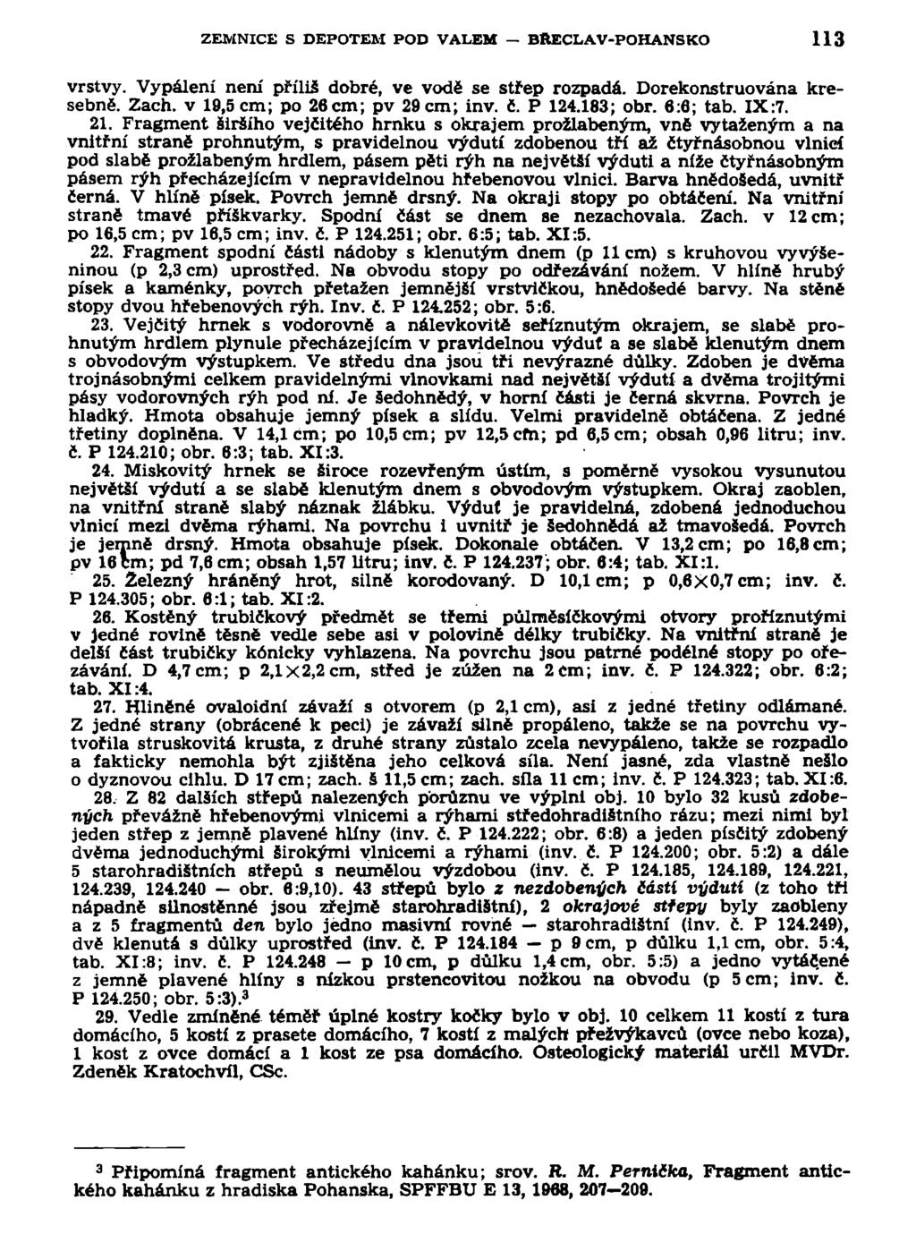 ZEMNICE S DEPOTEM POD VALEM BllECLAV-POHANSKO 113 vrstvy. Vypálení není příliš dobré, ve vodě se střep rozpadá. Dorekonstruována kresebně. Zach. v 19,5 cm; po 26 cm; pv 29 cm; inv. č. P 124.183; obr.