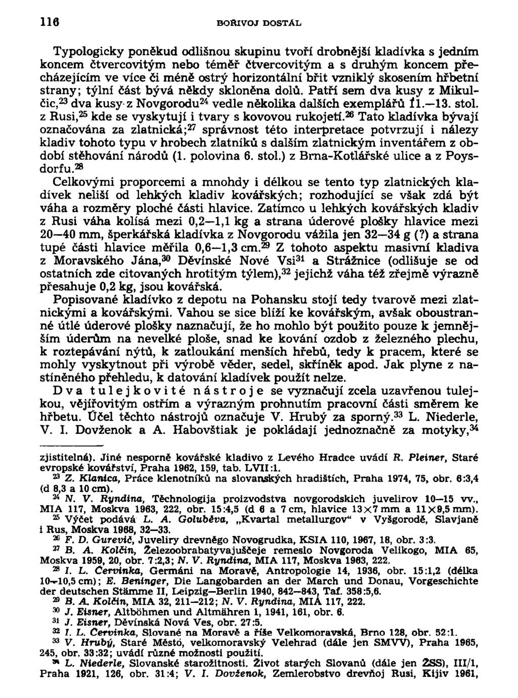 116 BOŘIVOJ DOSTAL Typologicky poněkud odlišnou skupinu tvoří drobnější kladívka s jedním koncem čtvercovitým nebo téměř čtvercovitým a s druhým koncem přecházejícím ve více či méně ostrý