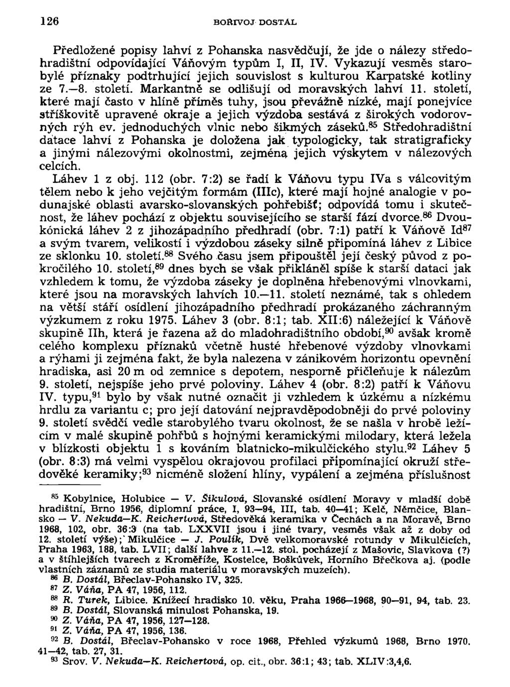 126 BOŘIVOJ DOSTAL Předložené popisy lahví z Pohanská nasvědčují, že jde o nálezy středohradištní odpovídající Váňovým typům I, II, IV.