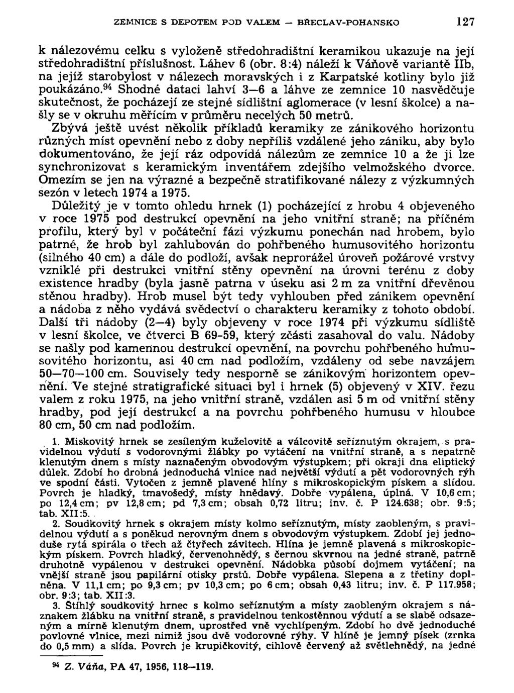 ZEMNICE S DEPOTEM POD VALEM BflECLAV-POHANSKO 127 k nálezovému celku s vyloženě středohradištní keramikou ukazuje na její středohradištní příslušnost. Láhev 6 (obr.