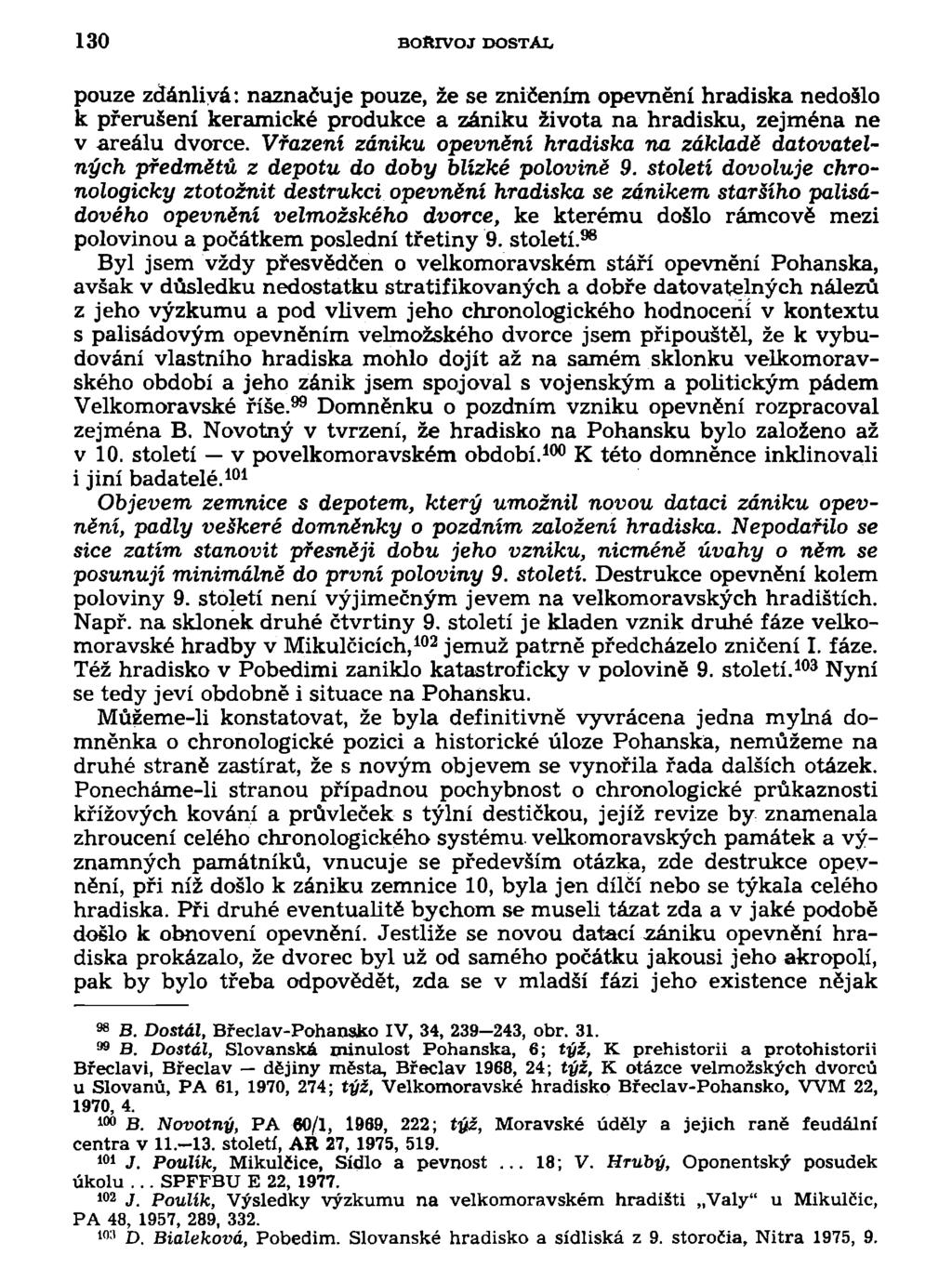 130 BOŘIVOJ DOSTAL pouze zdánlivá: naznačuje pouze, že se zničením opevnění hradiska nedošlo k přerušení keramické produkce a zániku života na hradisku, zejména ne v areálu dvorce.