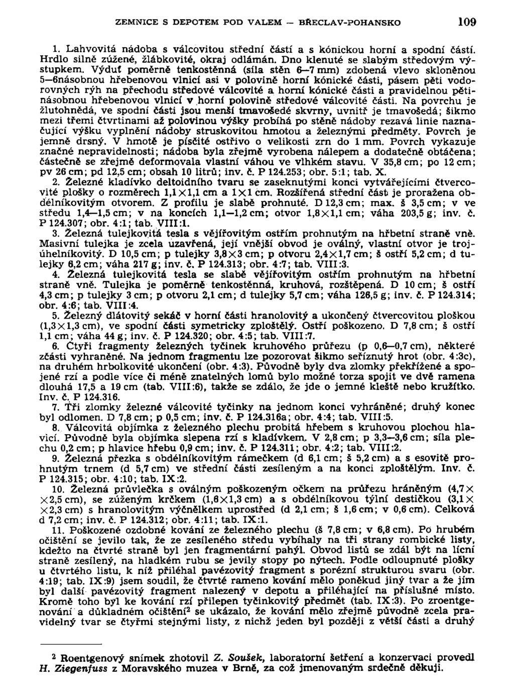 ZEMNICE S DEPOTEM POD VALEM BftECLAV-POHANSKO 109 1. Lahvovítá nádoba s válcovitou střední částí a s kónickou horní a spodní částí. Hrdlo silně zúžené, žlábkovité, okraj odlámán.