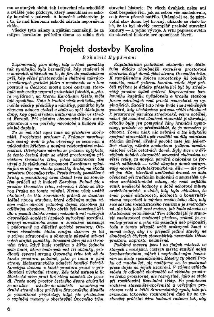mu ze starých slohů, tak i stavební ráz schodiště a zvláště jeho půdorys, který nesouhlasí se schody horními v patrech. A konečně svědectvím je i to, že nad klenbami schodů zůstala neporušená skála.