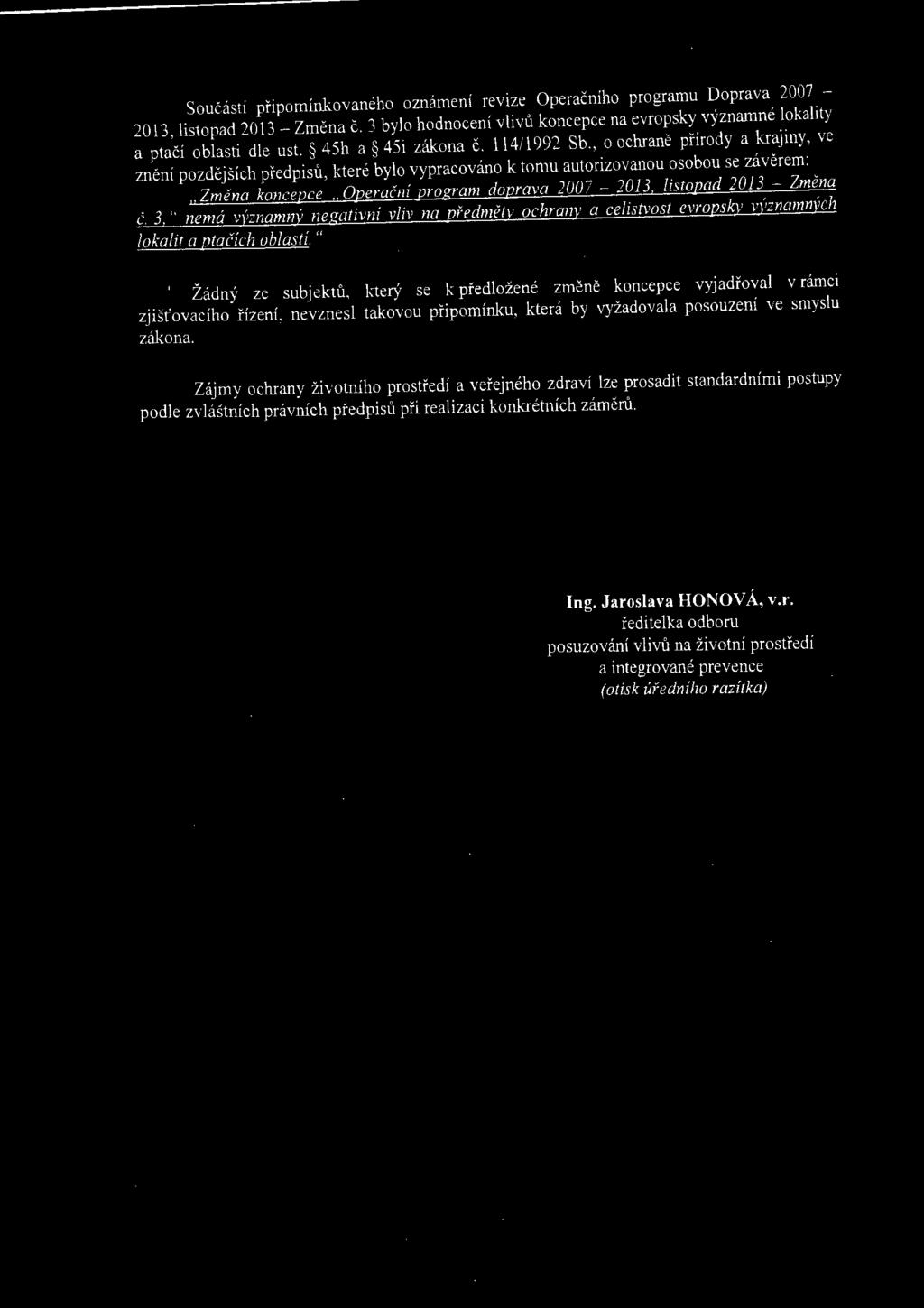 Součástí připomínkovaného oznámení revize Operačního programu Doprava 2007 2013, listopad 2013- Změna č. 3 bylo hodnocení vlivů koncepce na evropsky významné lokality a ptačí oblasti dle ust.