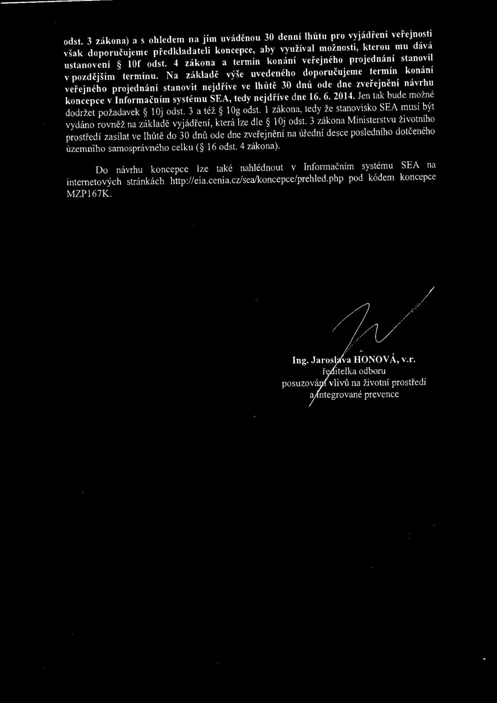 Na základě výše uvedeného doporučujeme termín konání veřejného projednání stanovit nejdříve ve lhůtě 30 dnů ode dne zveřejnění návrhu koncepce v Informačním systému SEA, tedy nejdříve dne 16. 6. 2014.