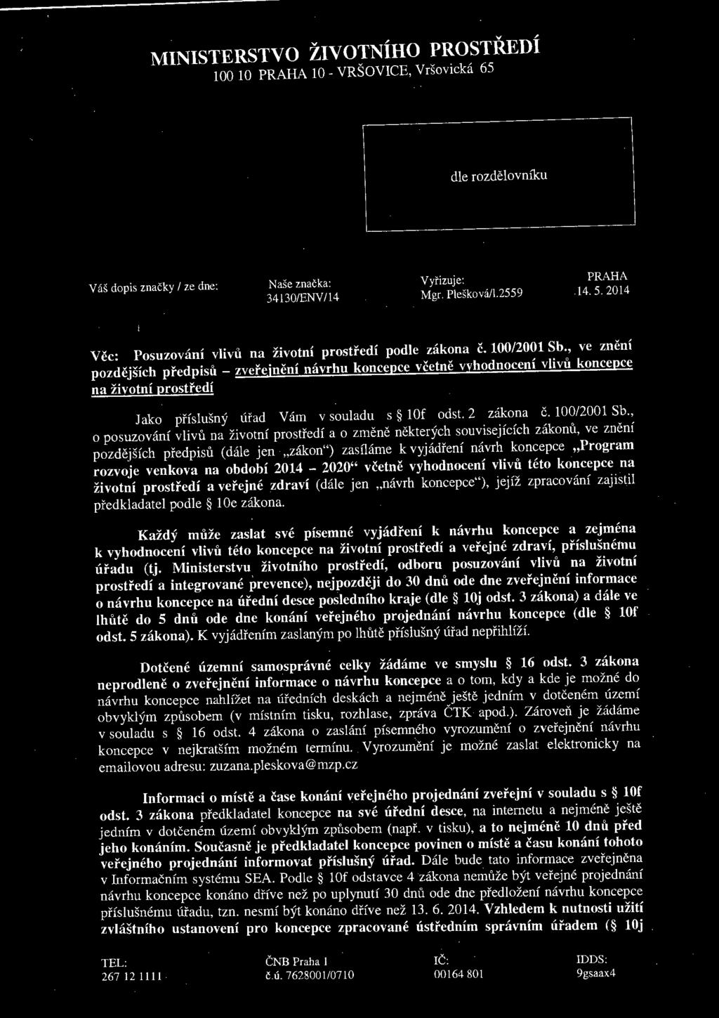 , ve znění pozdějších předpisů - zveřejnění návrhu koncepce včetně vyhodnocení vlivů koncepce na životní prostředí Jako příslušný úřad Vám v souladu s 10f odst. 2 zákona č. 100/2001 Sb.